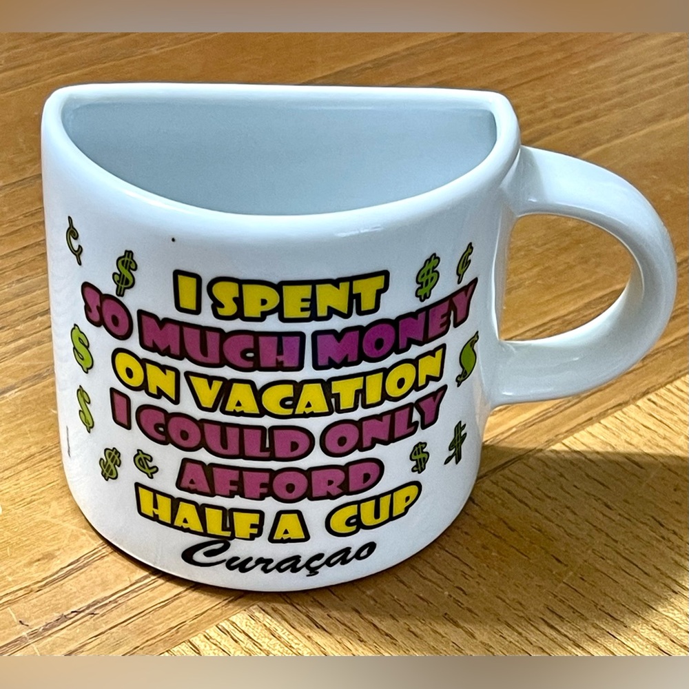 White Ceramic Half Cup Mug -Curacao Souvenir - "I spent so much money on vaca.."